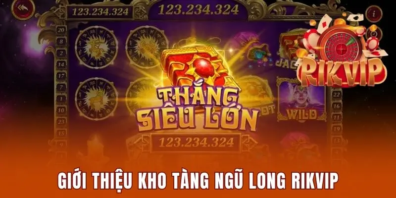 Giới thiệu Kho Tàng Ngũ Long Rikvip