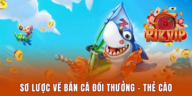 Sơ lược về game bắn cá đổi thưởng - thẻ cào Rikvip